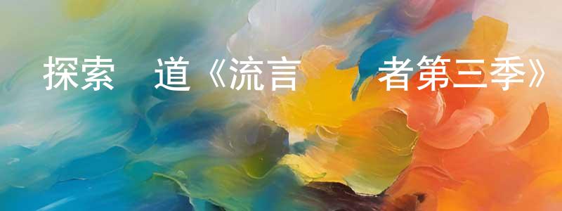 曹文云的動漫綜藝大全,探索頻道《流言終結者第三季》迅雷下載/在線觀看/百度云-選秀/綜藝-美劇天堂